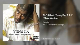 Yung La - Ain&#39;t I (feat. Young Dro &amp; T.I.) (Clean Version)