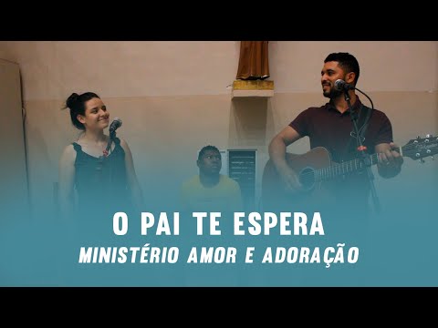 O Pai Te Espera - Amor e Adoração