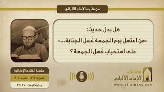 هل يدلُ حديثُ: «من اغتَسلَ يومَ الجمعةِ غُسلَ الجنابة...» على استحبابِ غُسلِ الجمعة؟