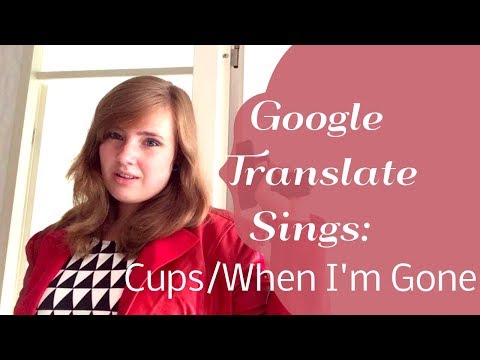 Google Translate Sings: ''Cups/When I'm Gone'' by Anna Kendrick