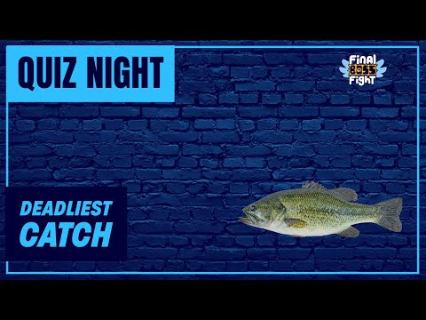 Deadliest Catch! – Quiz Night- Final Boss Fight Live