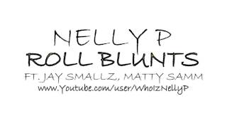 Nelly P - Roll Blunts ft. Jay Smallz, Matty Samm