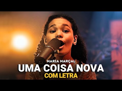 Maria Marçal | Uma Coisa Nova (COM LETRA)