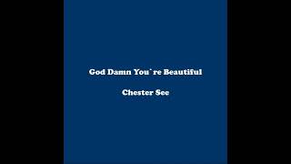 Chester See - God Damn You&#39;re Beautiful