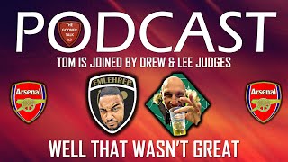 #TheGoonerTalkPodcast | Well That Wasn&#39;t Great... | ft Drew &amp; Lee Judges