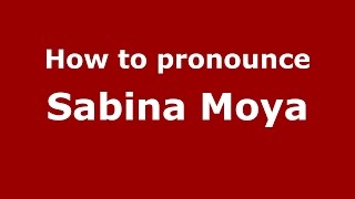 How to pronounce Sabina Moya