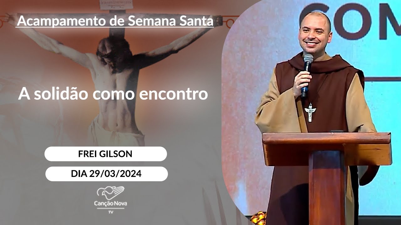 A Solidão como encontro - Frei Gilson -  29/03/2024