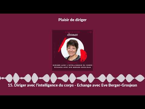 15. Diriger avec l'intelligence du corps - Echange avec Eve Berger-Grosjean