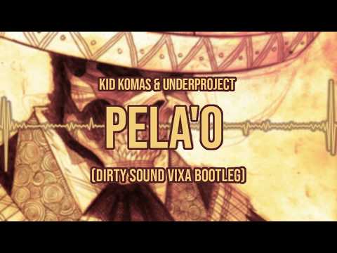 KID KOMAS & UNDERPROJECT - PELA'O (Dirty Sound Vixa Bootleg)
