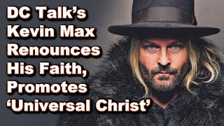 DC Talk’s Kevin Max Renounces His Faith, Promotes ‘Universal Christ’