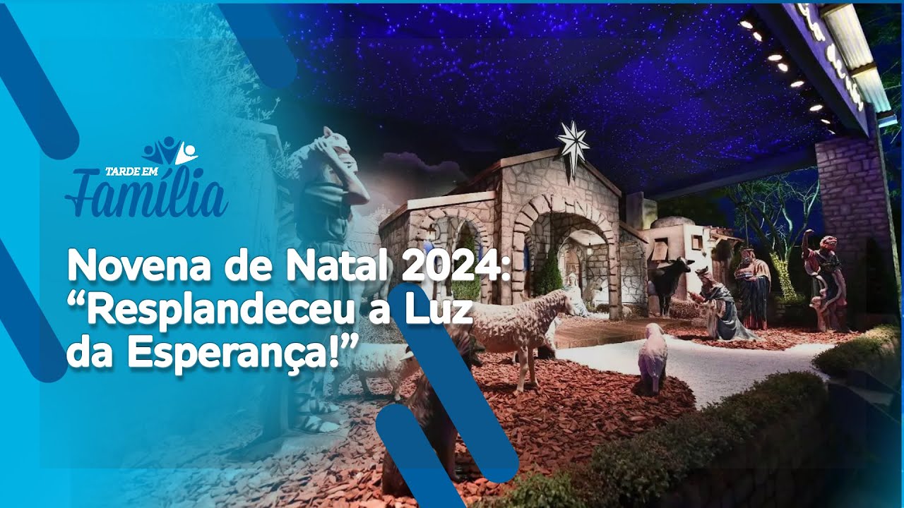 NOVENA DE NATAL 2024: “Resplandeceu a Luz da Esperança!” | Tarde em Família