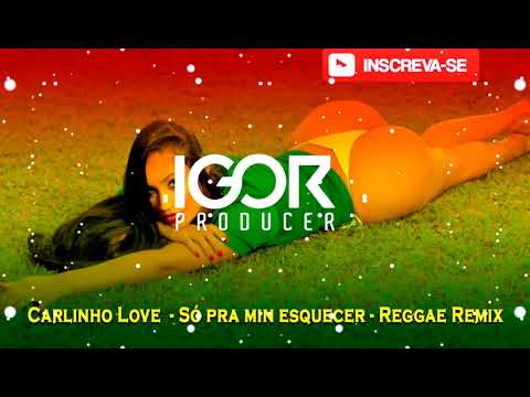CARLINHOS LOVE - SÓ PRA ME ESQUECER - REGGAE REMIX 2021