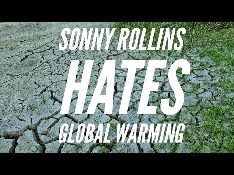 Global Warming and Why We Must LIve LIghtly on Planet Earth - Sonny Rollins
