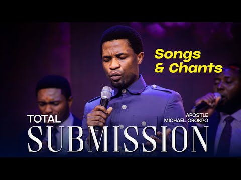 TOTAL SUBMISSION Songs & Chants | APOSTLE MICHAEL OROKPO