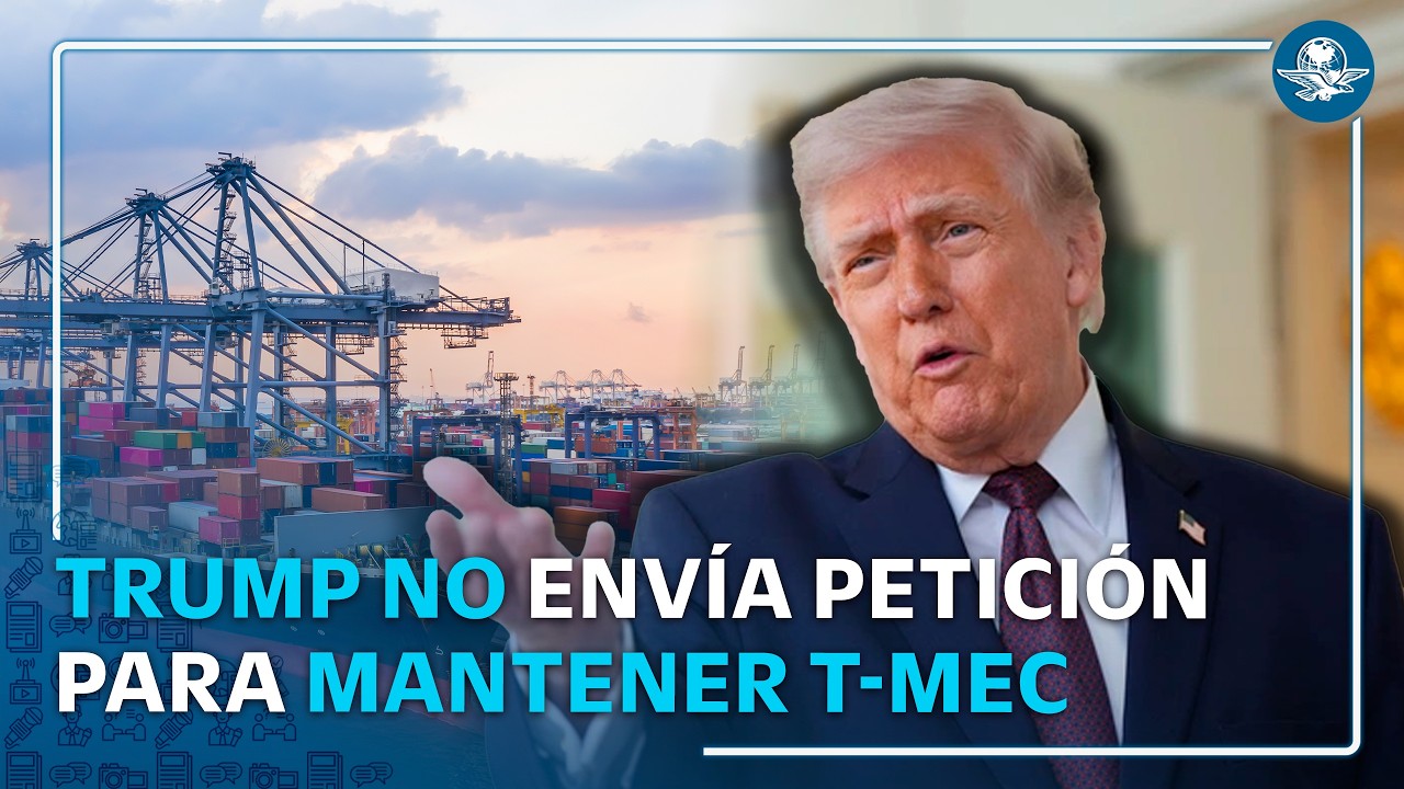 ¿Se acaba el T-MEC? Decisión de Trump genera incertidumbre sobre el acuerdo