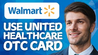 How to Use Your United Healthcare OTC Card at Walmart in 2026