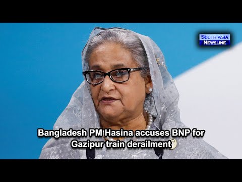 Bangladesh PM Hasina accuses BNP for Gazipur train derailment