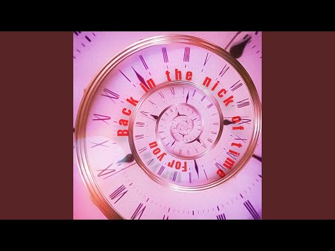 BACK IN THE NICK OF TIME FOR YOU