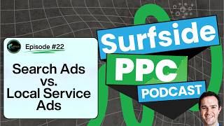Surfside PPC Podcast Episode 22 -  Google Search Ads vs Local Services Ads
