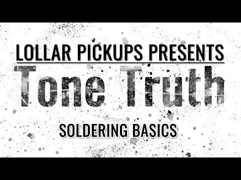 LOLLAR PICKUPS Presents: TONE TRUTH - Soldering Basics