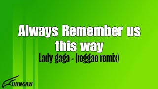 Download lagu Always Remember us this way - Lady gaga (reggae remix) with lyrics  mp3