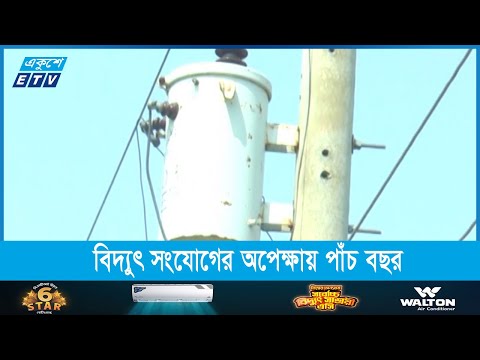 বিদ্যুৎ সংযোগের অপেক্ষায় পাঁচ বছর
