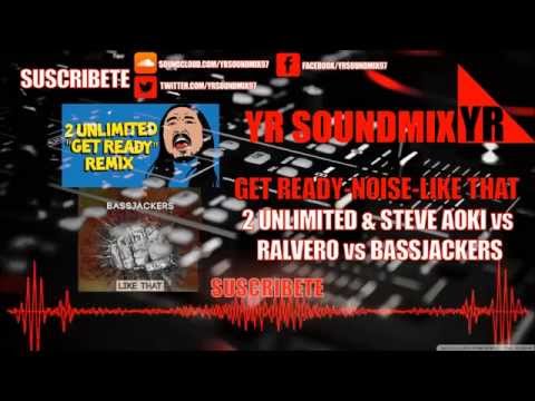 2Unlimited & Steve Aoki vs Ralvero vs Bassjackers - Get Ready vs Noise vs Like That