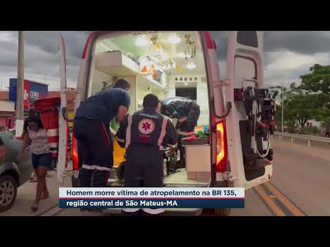 Homem morre vítima de atropelamento na BR 135, região central de São Mateus MA