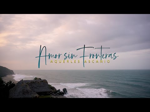AMOR SIN FRONTERAS | AQUERLES ASCANIO | VIDEO OFICIAL