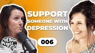 The Brain People Podcast: 006 | How to Love and Support Someone Struggling with Depression