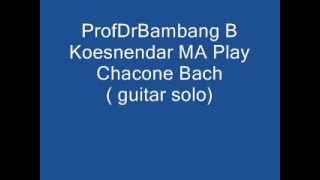Chacone- J S Bach- Guitar,Played by RM Bambang B Koesnendar