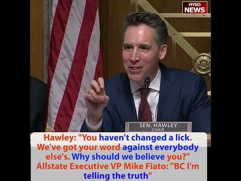Hawley: You haven't changed a lick. Why should we believe you?' Allstate: BC I'm telling the truth