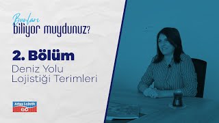 Bunları Biliyor Muydunuz? 2. Bölüm | Deniz Yolu Lojistiği Terimleri | ETA, ETD, 