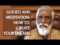 Guided Meditation: Ahh Meditation Helps Create The Life Of Your Dreams