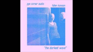 Pye Corner Audio/Faten Kanaan - The Darkest Wave