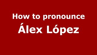 How to pronounce &aacute;lex L&oacute;pez