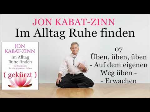 Im Alltag Ruhe finden 07: Üben, üben, üben! -  Auf dem eigenen Weg üben - Erwachen - Jon Kabat-Zinn
