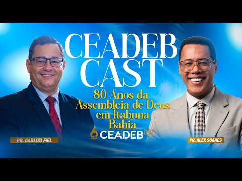 CEADEB CAST | 80 anos da AD Itabuna-BA | Pr. Alex Soares em um bate papo com o Pr. Carlito Fiel