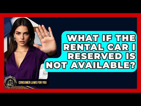 What If The Rental Car I Reserved Is Not Available? - Consumer Laws For You