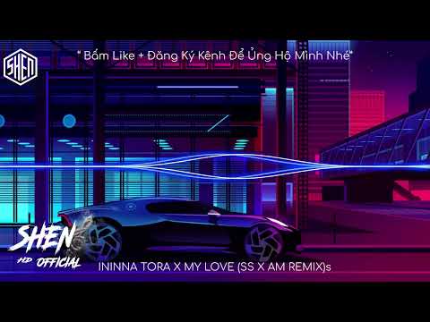 ININNA TORA X MY LOVE (SS X AM REMIX) - NHẠC HOT TREND TIKTOK 2023