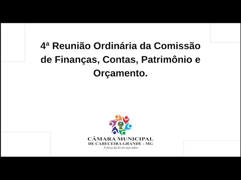 4ª Reunião Ordinária da Comissão de Finanças, Contas, Patrimônio e Orçamento.