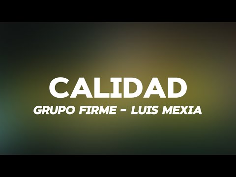 CALIDAD - GRUPO FIRME X LUIS MEXIA (Letra/Lyric)
