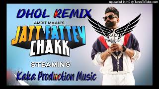 Jatt Fattey Chakk Dhol Remix Ver 2 Amrit Maan KAKA PRODUCTION Punjabi Remix Songs