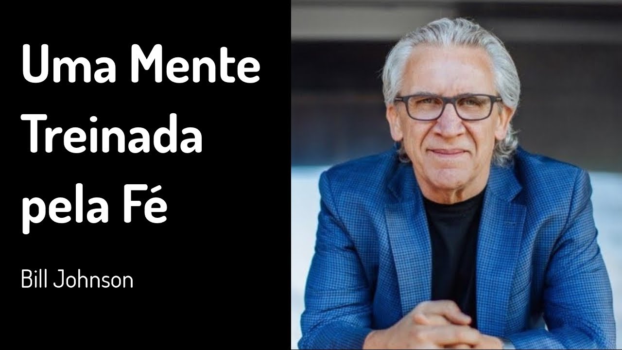 24 OUT 2021 | Bill Johnson | Uma Mente Treinada pela Fé