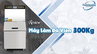 Review Máy Làm Đá Viên 300kg Fushimavina | FSM300 | Máy làm đá đạt chuẩn ISO