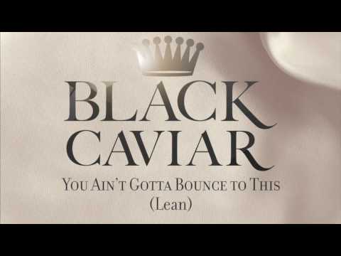 Black Caviar - You Ain't Gotta Bounce To This (Lean)