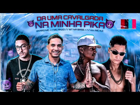 DA UMA CAVALGADA NA MINHA PIK@ - YKARO MC E MC ANJO E WT NA BASE E MC K.K