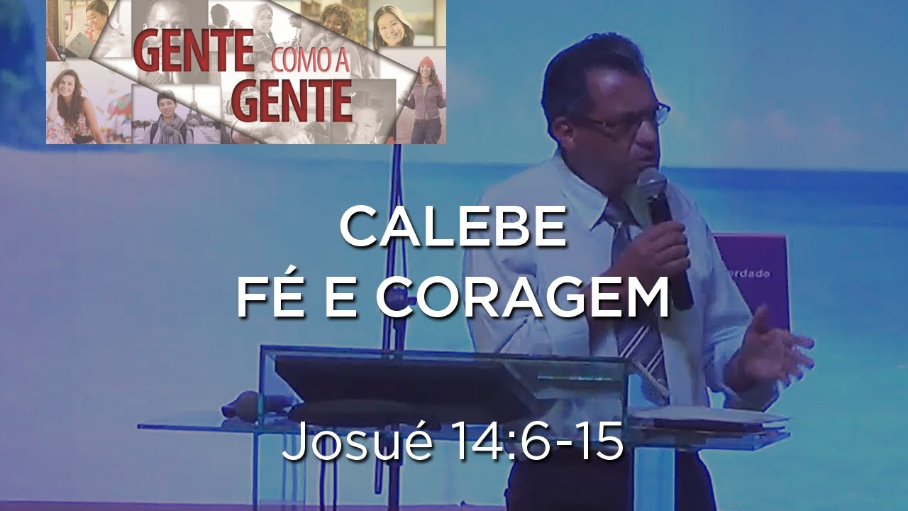 Calebe, sua fé e coragem- Josué 14:6-15 - Gente como a gente - Edmar da Silva Ramos