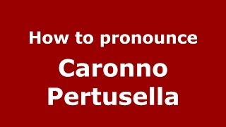 How to pronounce Caronno Pertusella
