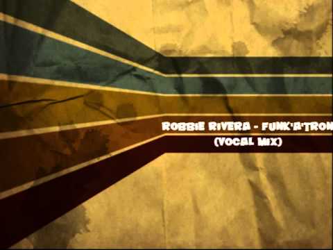 Robbie Rivera - Funk'A'Tron (Vocal mix)